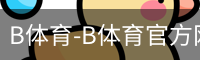 B体育-B体育官方网站-BSPORTS